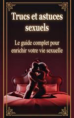 Trucs et astuces sexuels - Le guide complet pour enrichir votre vie sexuelle