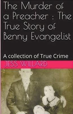 The Murder of a Preacher: The True Story of Benny Evangelist - Jess Willard - cover