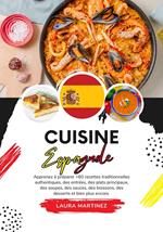 Cuisine Espagnole: Apprenez à Préparer +60 Recettes Traditionnelles Authentiques, des Entrées, des Plats Principaux, des Soupes, des Sauces, des Boissons, des Desserts et bien plus Encore