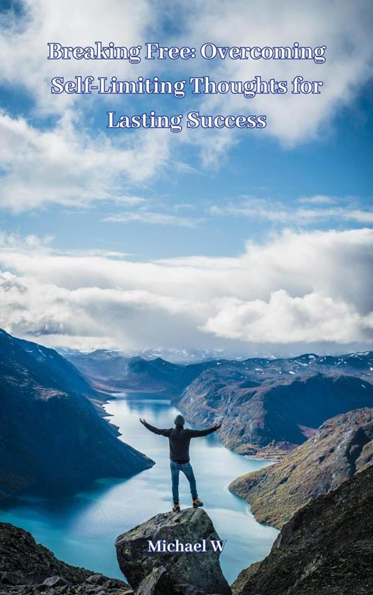 Breaking Free: Overcoming Self-Limiting Thoughts for Lasting Success