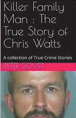 Killer Family Man: The True Story of Chris Watts - Peter Dovet - cover