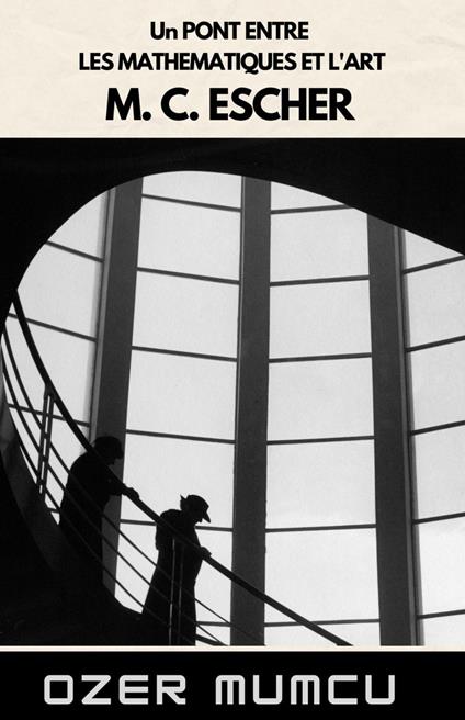 Un Pont Entre Les Mathematiques Et L'art M. C. Escher