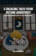 5 Engaging Tales from Bedtime Adventures! The Stories Children’s Book for The Good Bed Time!