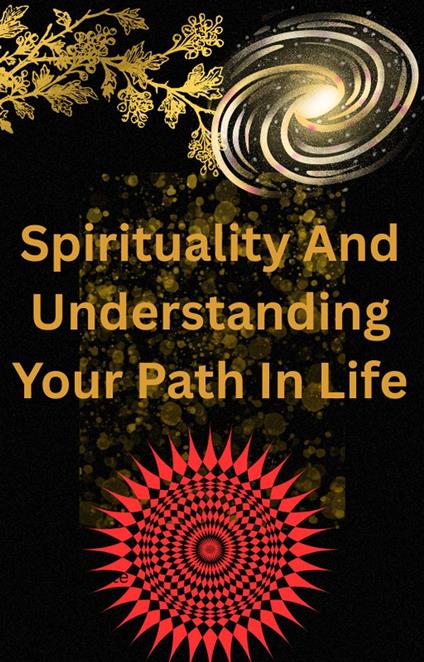Spirituality and Understanding your Path in Life