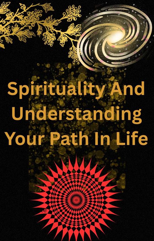 Spirituality and Understanding your Path in Life