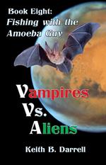 Vampires Vs. Aliens, Book Eight: Fishing with the Amoeba Guy