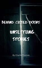 Behind Closed Doors: Unsettling Stories