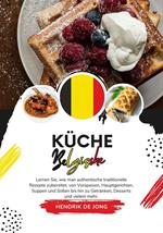 Küche Belgische: Lernen sie, wie man Authentische Traditionelle Rezepte Zubereitet, von Vorspeisen, Hauptgerichten, Suppen und Soßen bis hin zu Getränken, Desserts und Vielem mehr