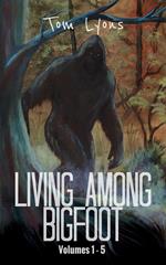 Living Among Bigfoot: Volumes 1-5 (Living Among Bigfoot: Collector's Edition Book 1)