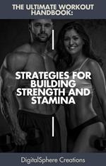 The Ultimate Workout Handbook: Strategies for Building Strength and Stamina