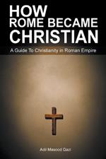 How Rome Became Christian: A Guide To Christianity in Roman Empire