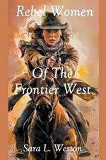 Rebel Women Of The Frontier West