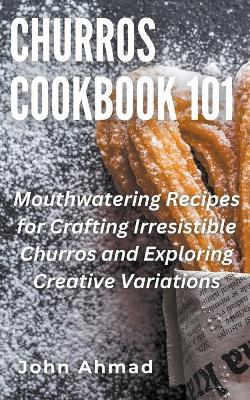 Churros Cookbook 101 - John Ahmad - cover
