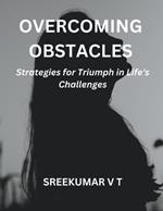 Overcoming Obstacles: Strategies for Triumph in Life's Challenges