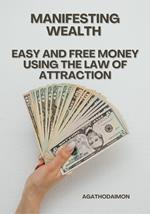 Manifesting Wealth: Easy and Free Money Using the Law of Attraction