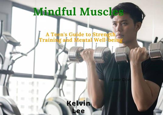 Mindful Muscles: A Teen's Guide to Strength Training and Mental Well-being - Kelvin Lee - ebook