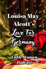 Little Women Podcast: Louisa May Alcott's Love For Germany
