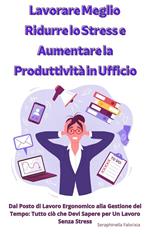 Lavorare Meglio: Ridurre lo Stress e Aumentare la Produttività in Ufficio