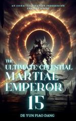 The Ultimate Celestial Martial Emperor: An Isekai Cultivation Progression Fantasy Novel