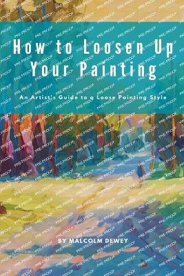 How to Loosen Up Your Painting - Malcolm Dewey - cover
