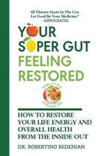 Your Super Gut Feeling Restored - How to Restore Your Life Energy and Overall Health from The Inside Out