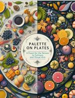 Palette on Plates: A Feast for the Senses in Culinary and Visual Arts