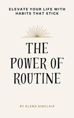 The Power of Routine: Elevate Your Life with Habits That Stick
