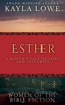 Esther: A Modern Tale of Love and Integrity - Kayla Lowe - cover
