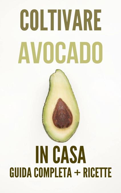 Coltivare Avocado in Casa Guida Completa con Ricette - Loris Fiore - ebook