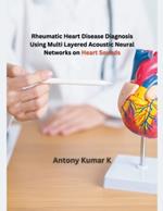 Rheumatic Heart Disease Diagnosis Using Multi Layered Acoustic Neural Networks on Heart Sounds