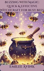 Buzzing with Magic: Quick & Effective Witchcraft for Busy Bees