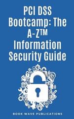 PCI DSS Bootcamp The A-Z Information Security Guide