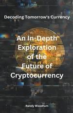 Decoding Tomorrow's Currency: An In-Depth Exploration of the Future of Cryptocurrency