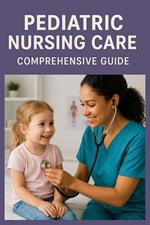 Pediatric Nursing Care: Comprehensive Guide