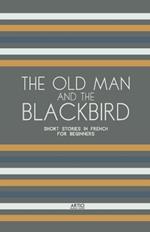 The Old Man and the Blackbird: Short Stories in French for Beginners