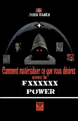 Comment mat?rialiser ce que vous d?sirez avec le Fxxxxxx power - John Danen - cover