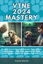 VTNE 2024 Mastery: Become a Licensed Veterinary Technician National Exam with Confidence | VTNE Exam Prep Book, Full Study Guide Materials, Q&A Review Questions and Answers
