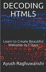 Decoding HTML5: Learn to Create Beautiful Websites in 7 Days