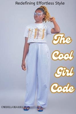 The Cool Girl Code: Redefining Effortless Style - Cinderella Beaulieu - cover