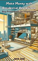 Make Money with Residential Real Estate, Buy Property as an Investment