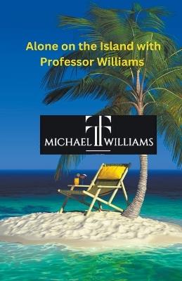Alone on the Island with Professor Williams - Michael Tt Williams - cover