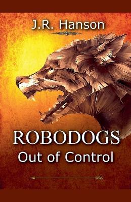 Robodogs - Out of Control - J R Hanson - cover