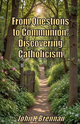 From Questions to Communion: Discovering Catholicism - John H Brennan - cover