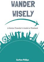 Wander Wisely: A Novice Traveler's Guide to Thailand