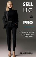 Sell Like a Pro: 12 Simple Strategies to Increase Your Daily Sales