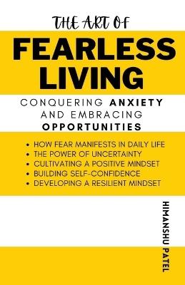 The Art of Fearless Living: Conquering Anxiety and Embracing Opportunities - Himanshu Patel - cover