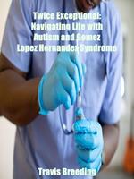 Twice Exceptional: Navigating Life with Autism and Gomez Lopez Hernandez Syndrome