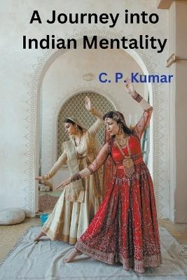 A Journey into Indian Mentality - C P Kumar - cover