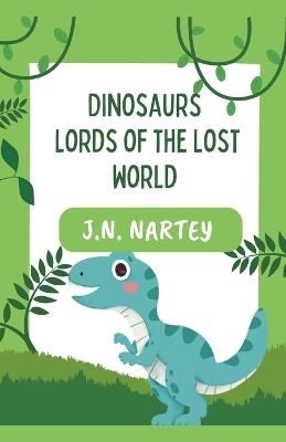 Dinosaurs: Lords of the Lost World - Josehine Narkour Nartey - cover