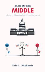Man in the Middle: A Collection of Essays by A Red, White and Blue American